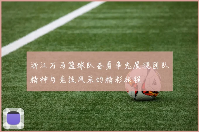 浙江万马篮球队奋勇争先展现团队精神与竞技风采的精彩旅程