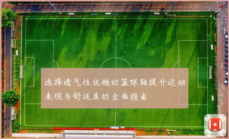 选择透气性优越的篮球鞋提升运动表现与舒适度的全面指南