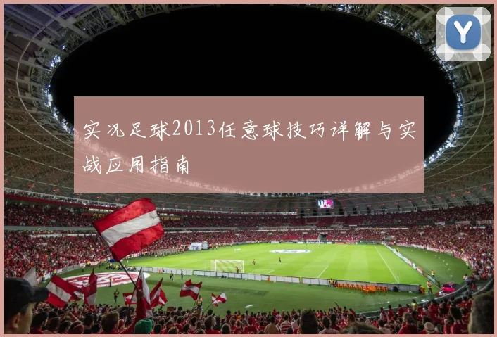 实况足球2013任意球技巧详解与实战应用指南