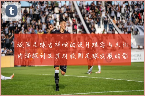 校园足球吉祥物的设计理念与文化内涵探讨及其对校园足球发展的影响分析