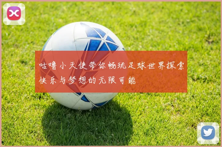 咕噜小天使带你畅玩足球世界探索快乐与梦想的无限可能