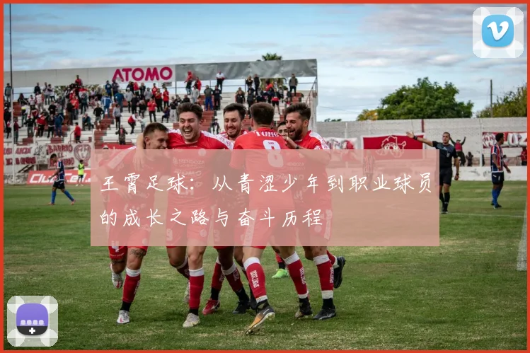 王霄足球：从青涩少年到职业球员的成长之路与奋斗历程
